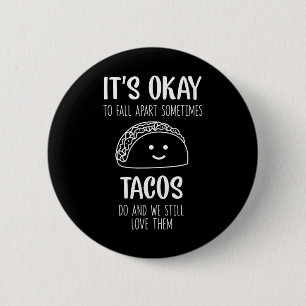 It's Ok To Fall Apart Sometimes Tacos Do Mental He 6 Cm Round Badge