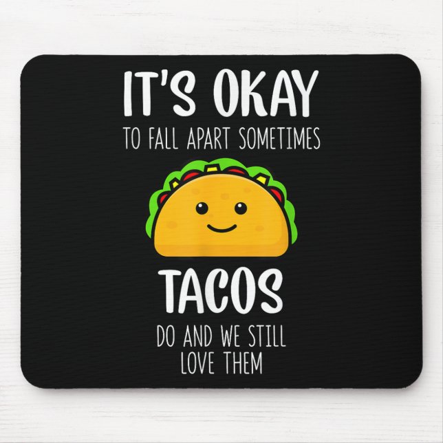 Its Ok To Fall Apart Sometimes Tacos Do Mental Hea Mouse Pad (Front)