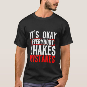 It's Okay Everybody Shakes Mistakes T-Shirt