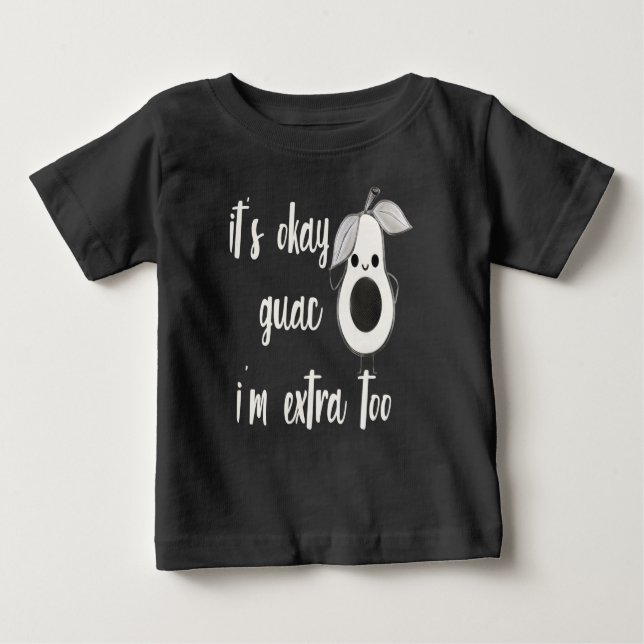 It's Okay Guac I'm Extra Too Baby T-Shirt (Front)