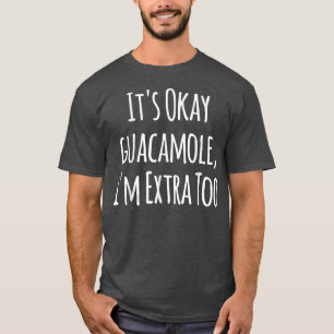 Its Okay Guacamole Im Etra TooSarcastic Funny 3223 T-Shirt