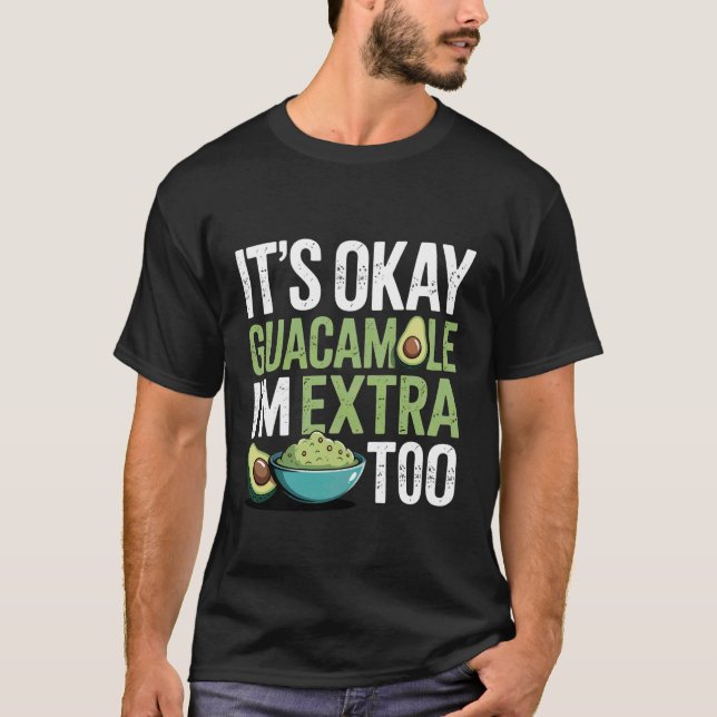 It's Okay Guacamole I'm Extra Too Avocado Food Jok T-Shirt (Front)