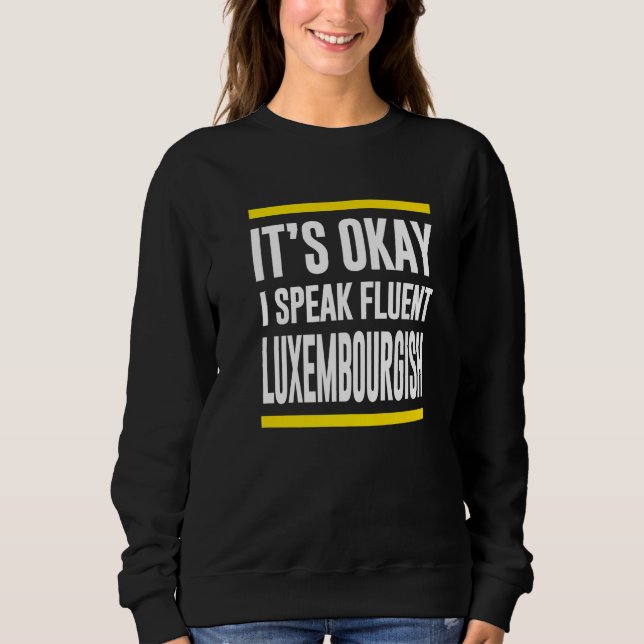 Its Okay I Speak Fluent Luxembourgish Luxembourger Sweatshirt (Front)