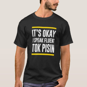 Its Okay I Speak Fluent Tok Pisin Papua New Guinea T-Shirt