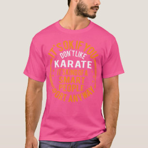 It'S Okay If Don'T Like Karate Funny Karate T-Shirt
