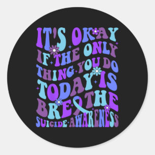 It's Okay If Only Thing You Do Is Breathe Suicide  Classic Round Sticker