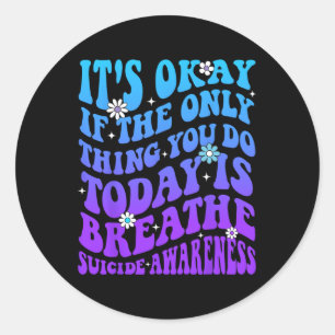 It's Okay If Only Thing You Do Is Breathe Suicide  Classic Round Sticker
