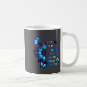 It's Okay If Only Thing You Do Is Breathe Suicide Coffee Mug