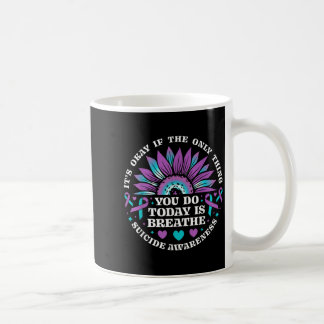 Its Okay If Only Thing You Do Is Breathe Suicide P Coffee Mug
