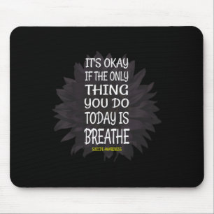 Its Okay If Only Thing You Do Is Breathe Suicide P Mouse Pad