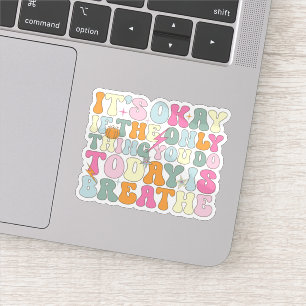 It's Okay If The Only Thing You Do Today Breathe