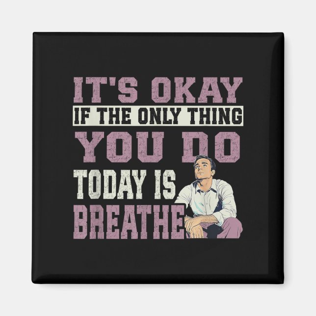It's Okay If The Only Thing You Do Today Is Breath Magnet (Front)