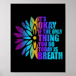 It's Okay If The Only Thing You Do Today Is Breath Poster
