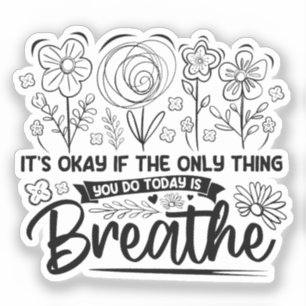 Its Okay If The Only Thing You Do Today Is Breathe