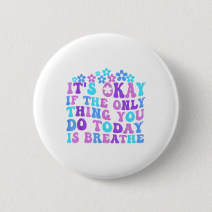 Its Okay If The Only Thing You Do Today Is Breathe 6 Cm Round Badge