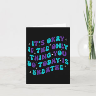 Its Okay If The Only Thing You Do Today Is Breathe Card