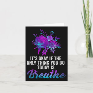 Its Okay If The Only Thing You Do Today Is Breathe Card