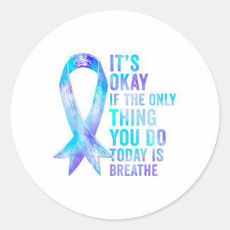 Its Okay If The Only Thing You Do Today Is Breathe Classic Round Sticker