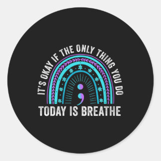Its Okay If The Only Thing You Do Today Is Breathe Classic Round Sticker