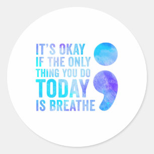 Its Okay If The Only Thing You Do Today Is Breathe Classic Round Sticker