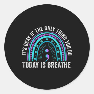 Its Okay If The Only Thing You Do Today Is Breathe Classic Round Sticker