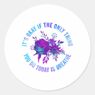 Its Okay If The Only Thing You Do Today Is Breathe Classic Round Sticker