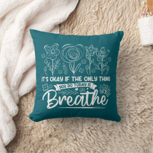 Its Okay If The Only Thing You Do Today Is Breathe Cushion