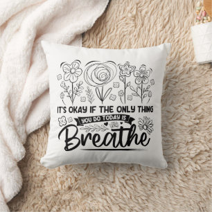Its Okay If The Only Thing You Do Today Is Breathe Cushion