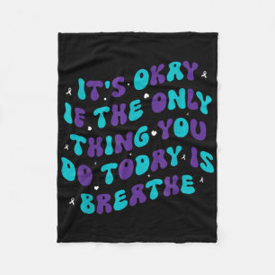 Its Okay If The Only Thing You Do Today Is Breathe Fleece Blanket