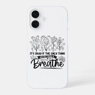 Its Okay If The Only Thing You Do Today Is Breathe iPhone 16 Case