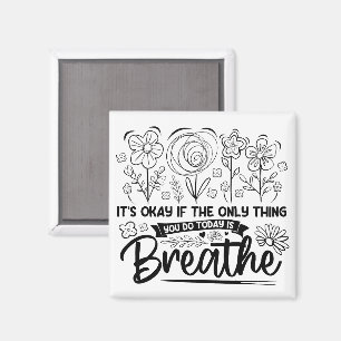 Its Okay If The Only Thing You Do Today Is Breathe Magnet