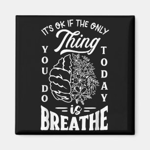 Its Okay If The Only Thing You Do Today Is Breathe Magnet