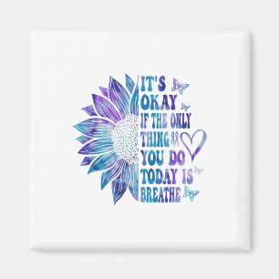 Its Okay If The Only Thing You Do Today Is Breathe Magnet