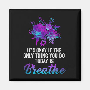 Its Okay If The Only Thing You Do Today Is Breathe Magnet
