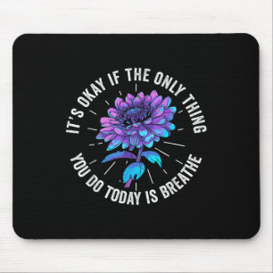 Its Okay If The Only Thing You Do Today Is Breathe Mouse Pad