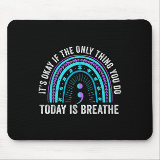 Its Okay If The Only Thing You Do Today Is Breathe Mouse Pad