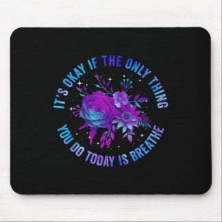 Its Okay If The Only Thing You Do Today Is Breathe Mouse Pad