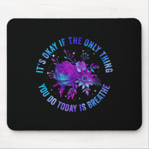 Its Okay If The Only Thing You Do Today Is Breathe Mouse Pad