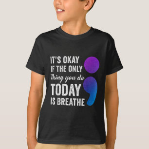 Its Okay If The Only Thing You Do Today Is Breathe T-Shirt