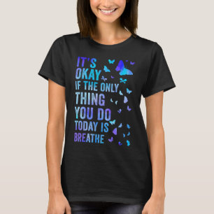 Its Okay If The Only Thing You Do Today Is Breathe T-Shirt