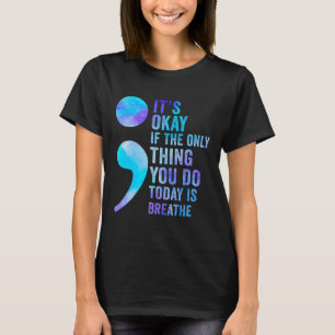 Its Okay If The Only Thing You Do Today Is Breathe T-Shirt