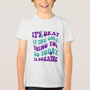 Its Okay If The Only Thing You Do Today Is Breathe Tri-Blend Shirt