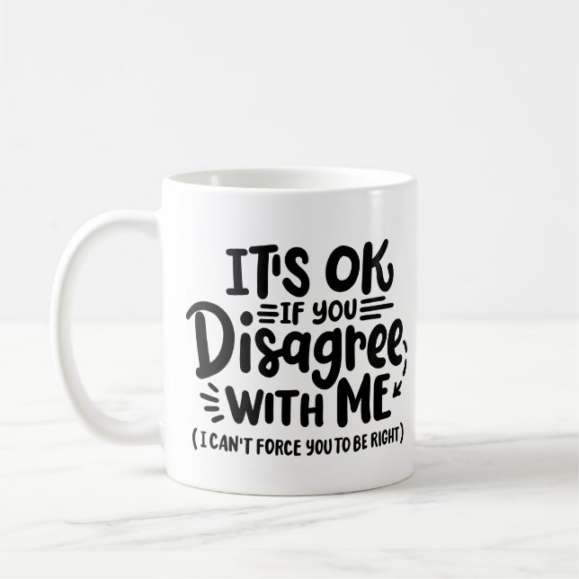 "It's okay if you disagree with me" Coffee Mug (Left)