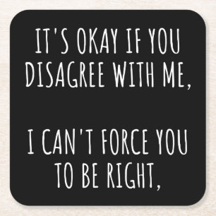 It's Okay If You Disagree With Me I Can't Force Yo Square Paper Coaster