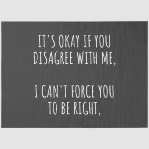 It's Okay If You Disagree With Me I Can't Force Yo Tissue Paper