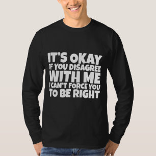 It's Okay If You Disagree With Me T-Shirt
