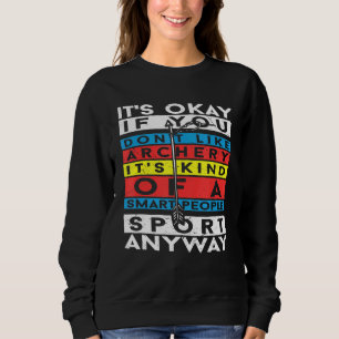 It's Okay If You Don't Like Archery Archer Sweatshirt