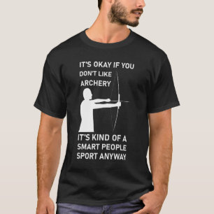 It's okay if you don't like archery T-Shirt