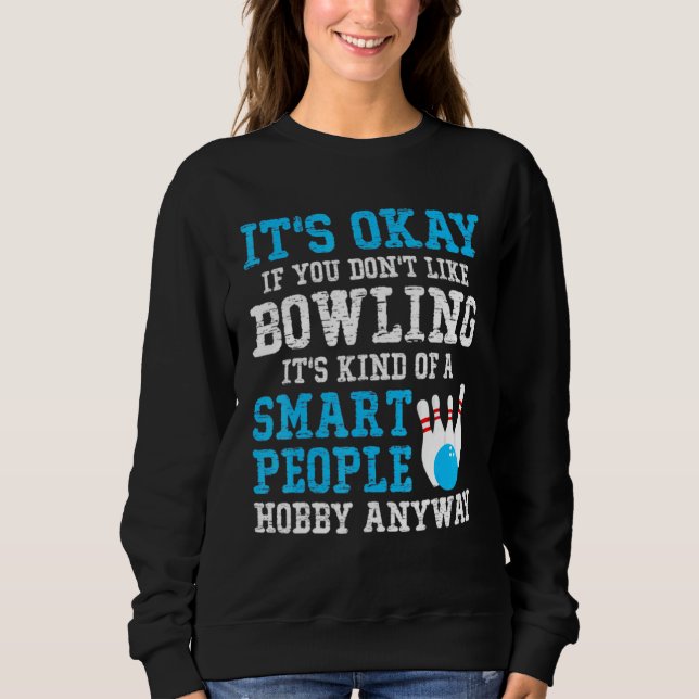 Its Okay If You Dont Like Bowling Its A Smart Peop Sweatshirt (Front)
