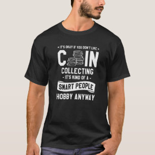 It's Okay If You Don't Like Coin Collecting Collec T-Shirt
